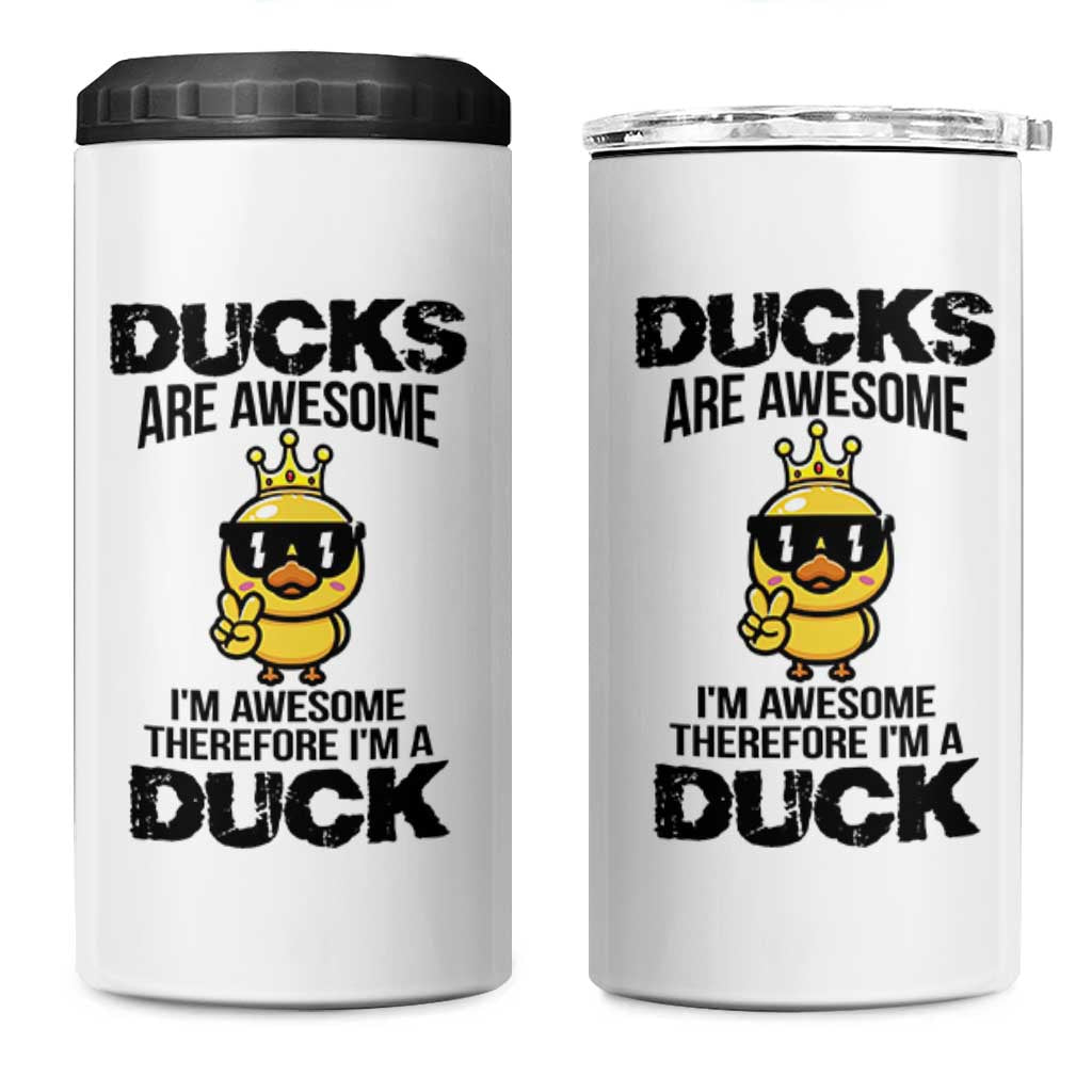 Funny Cute Duck Quote 4 in 1 Can Cooler Tumbler I Am A Duck Because I Am Awesome