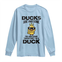 Funny Cute Duck Quote Long Sleeve Shirt I Am A Duck Because I Am Awesome - Wonder Print Shop