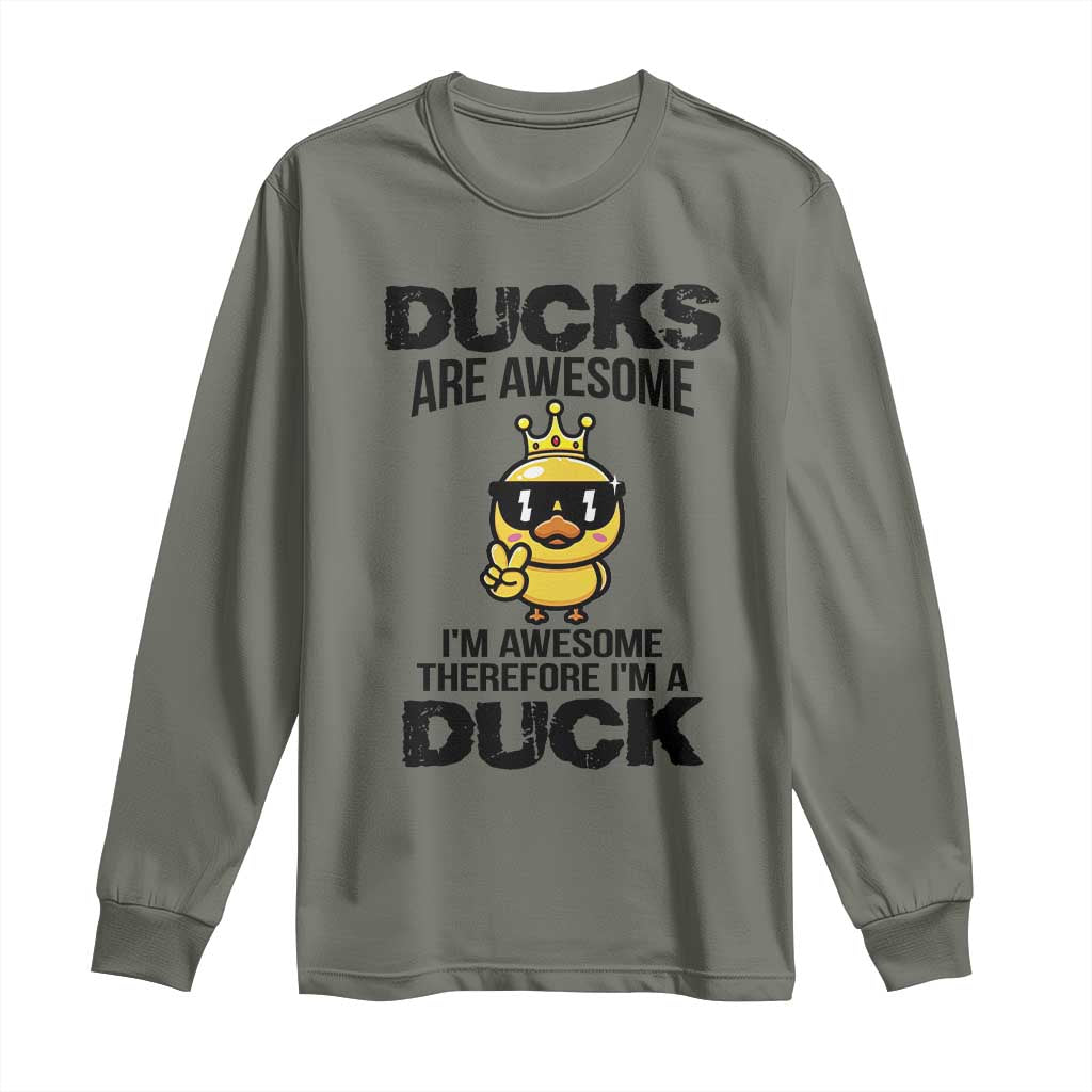 Funny Cute Duck Quote Long Sleeve Shirt I Am A Duck Because I Am Awesome - Wonder Print Shop