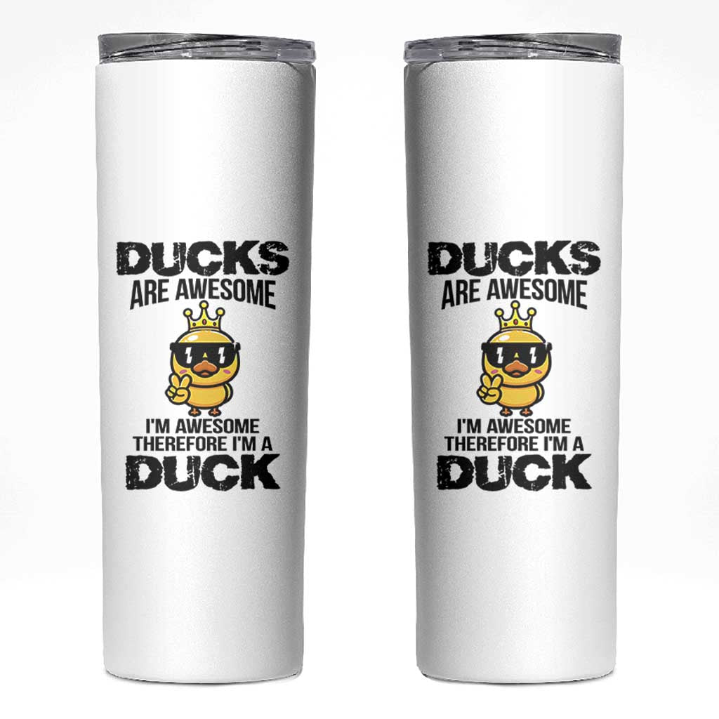 Funny Cute Duck Quote Skinny Tumbler I Am A Duck Because I Am Awesome