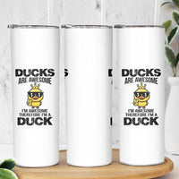Funny Cute Duck Quote Skinny Tumbler I Am A Duck Because I Am Awesome