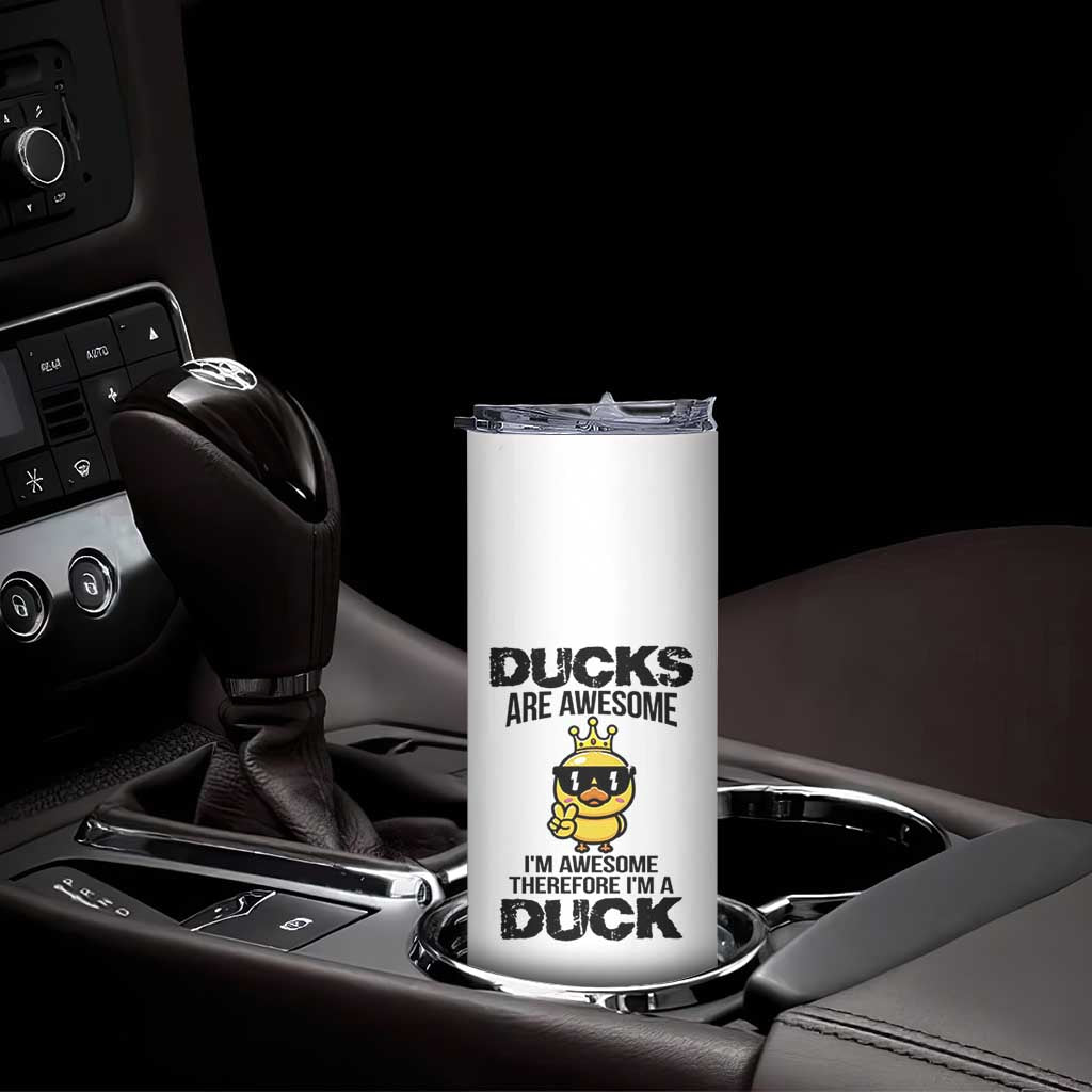 Funny Cute Duck Quote Skinny Tumbler I Am A Duck Because I Am Awesome