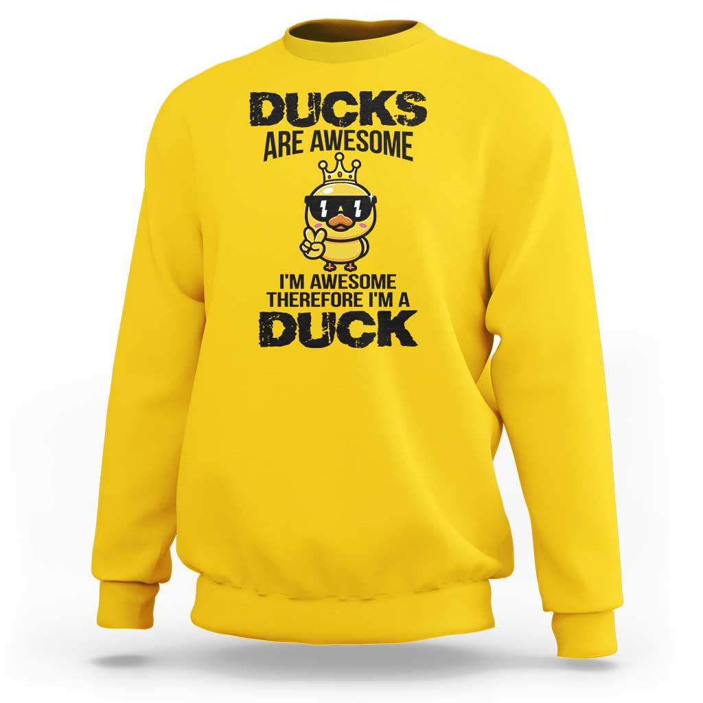 Funny Cute Duck Quote Sweatshirt I Am A Duck Because I Am Awesome - Wonder Print Shop