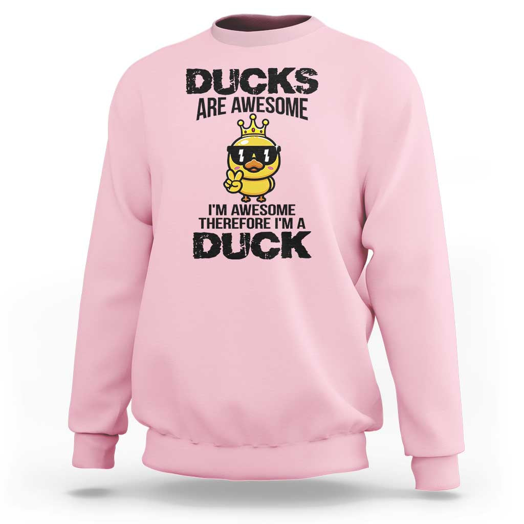 Funny Cute Duck Quote Sweatshirt I Am A Duck Because I Am Awesome - Wonder Print Shop