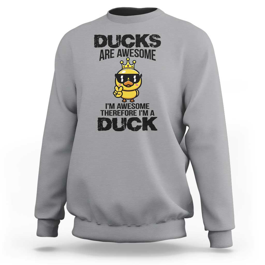 Funny Cute Duck Quote Sweatshirt I Am A Duck Because I Am Awesome - Wonder Print Shop