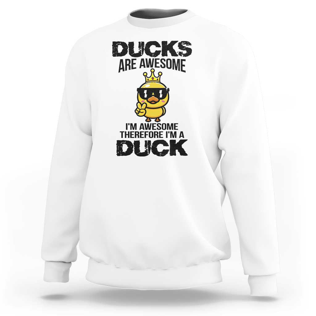 Funny Cute Duck Quote Sweatshirt I Am A Duck Because I Am Awesome - Wonder Print Shop