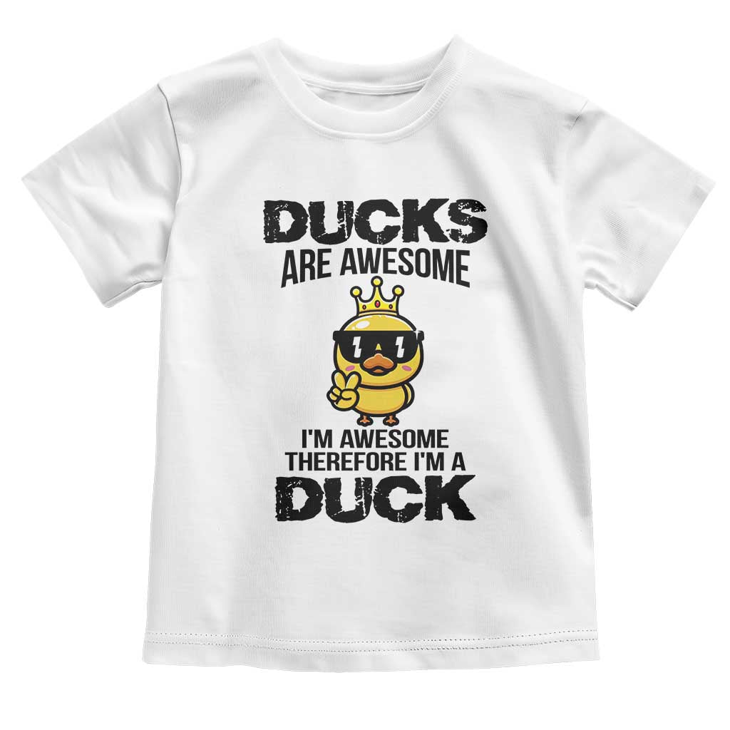 Funny Cute Duck Quote Toddler T Shirt I Am A Duck Because I Am Awesome - Wonder Print Shop