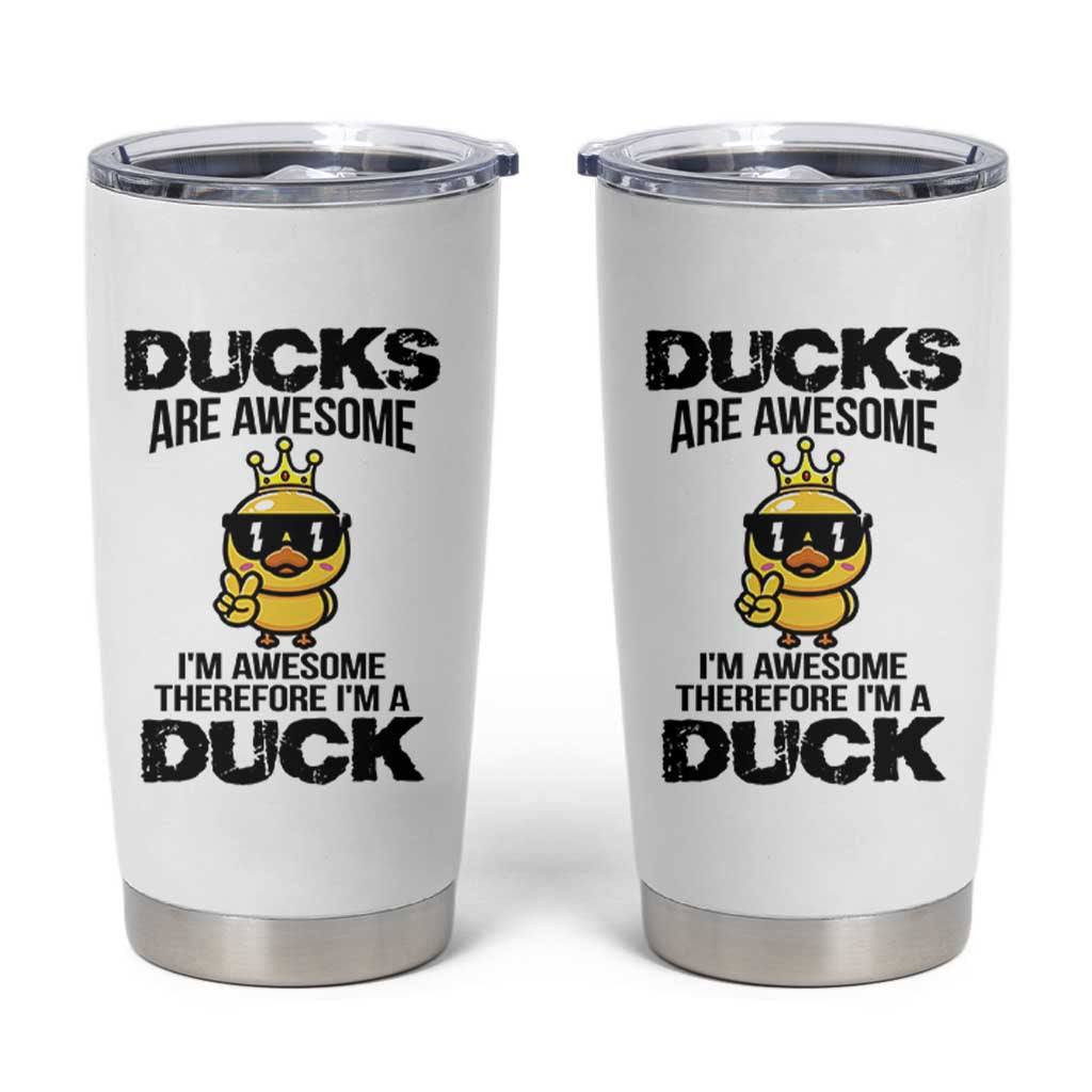 Funny Cute Duck Quote Tumbler Cup I Am A Duck Because I Am Awesome