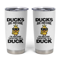 Funny Cute Duck Quote Tumbler Cup I Am A Duck Because I Am Awesome