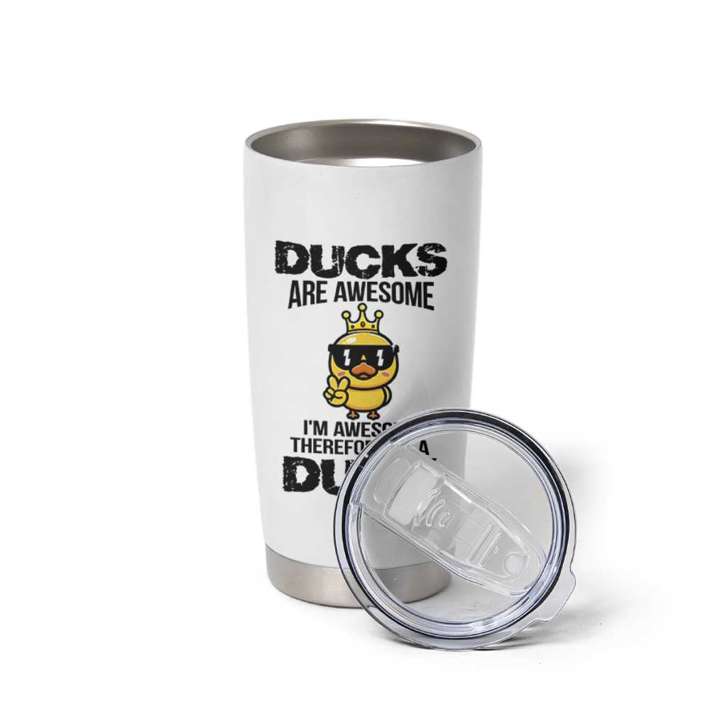 Funny Cute Duck Quote Tumbler Cup I Am A Duck Because I Am Awesome