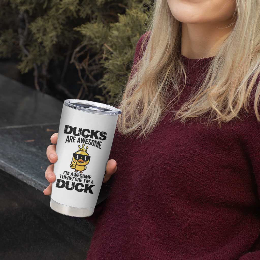 Funny Cute Duck Quote Tumbler Cup I Am A Duck Because I Am Awesome
