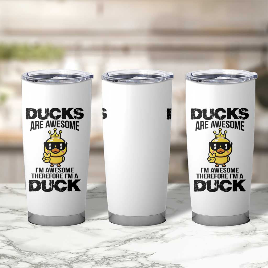 Funny Cute Duck Quote Tumbler Cup I Am A Duck Because I Am Awesome
