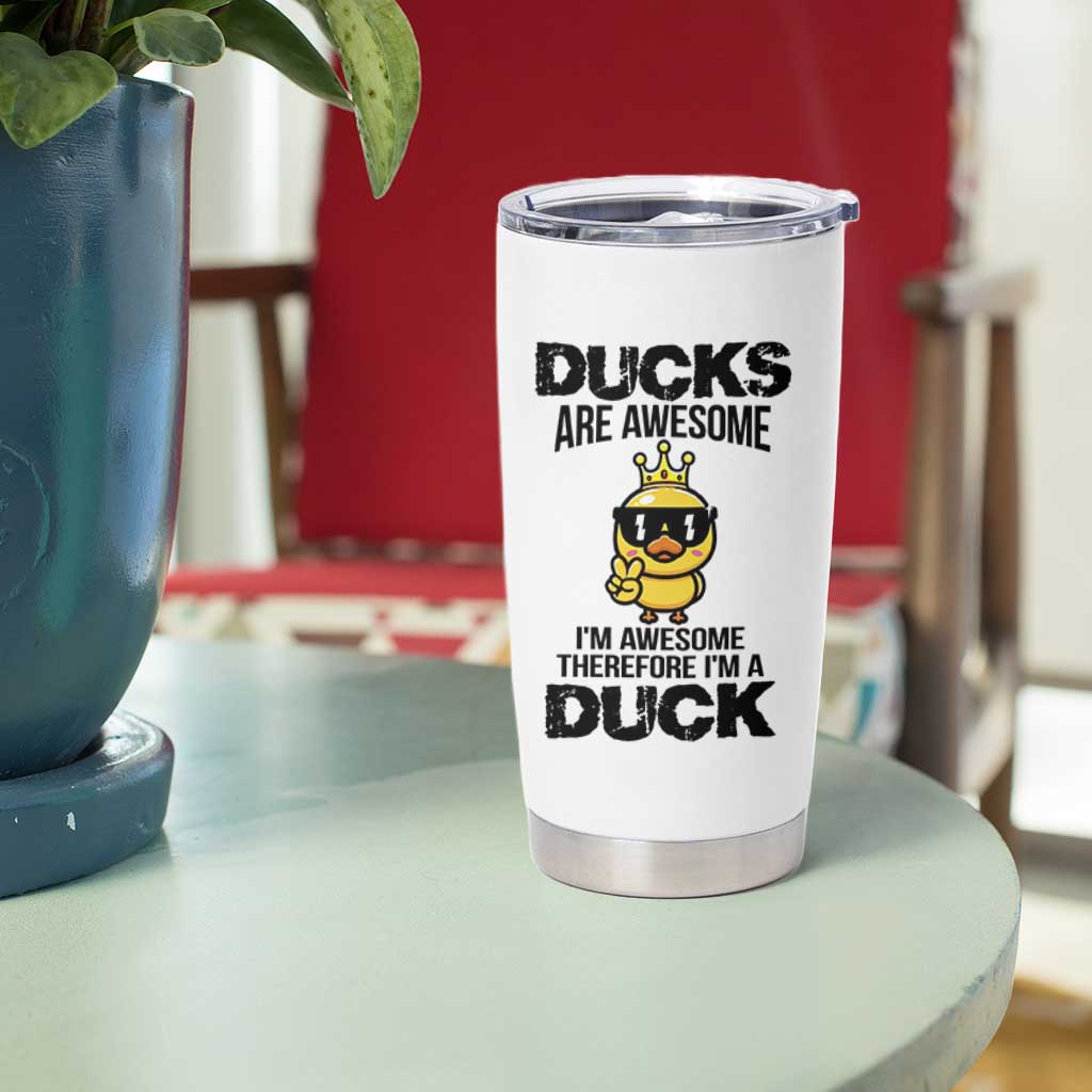 Funny Cute Duck Quote Tumbler Cup I Am A Duck Because I Am Awesome