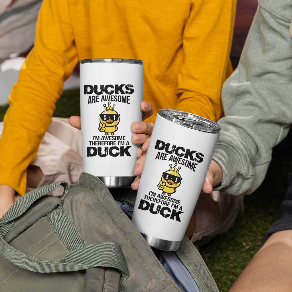 Funny Cute Duck Quote Tumbler Cup I Am A Duck Because I Am Awesome