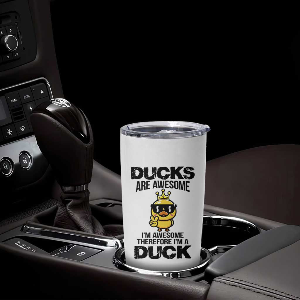 Funny Cute Duck Quote Tumbler Cup I Am A Duck Because I Am Awesome