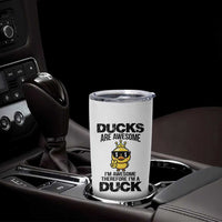 Funny Cute Duck Quote Tumbler Cup I Am A Duck Because I Am Awesome