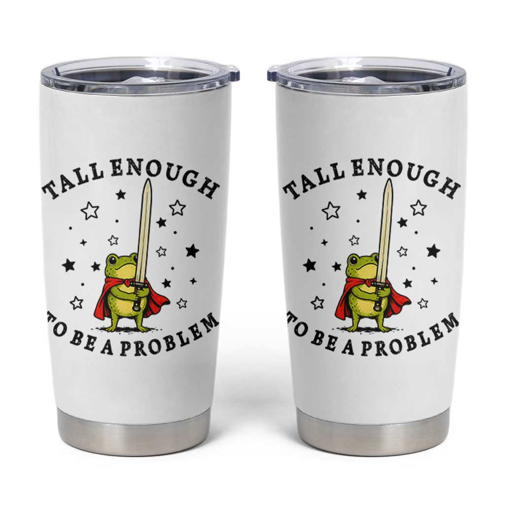Funny Tall Enough To Be A Problem Tumbler Cup Frog Sword Knight Medieval Fantasy Gift