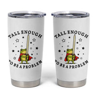 Funny Tall Enough To Be A Problem Tumbler Cup Frog Sword Knight Medieval Fantasy Gift