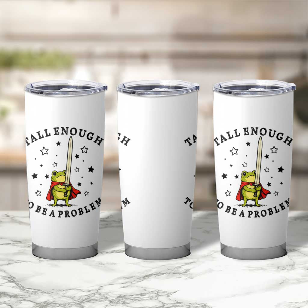 Funny Tall Enough To Be A Problem Tumbler Cup Frog Sword Knight Medieval Fantasy Gift