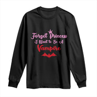 Forget Princess I Want To Be A Vampire Long Sleeve Shirt Funny Gothic Girl Halloween Gift