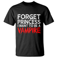 Forget Princess I Want To Be A Vampire T Shirt Gothic Girl Spooky Halloween Gift
