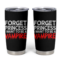 Forget Princess I Want To Be A Vampire Tumbler Cup Gothic Girl Spooky Halloween Gift