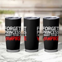 Forget Princess I Want To Be A Vampire Tumbler Cup Gothic Girl Spooky Halloween Gift