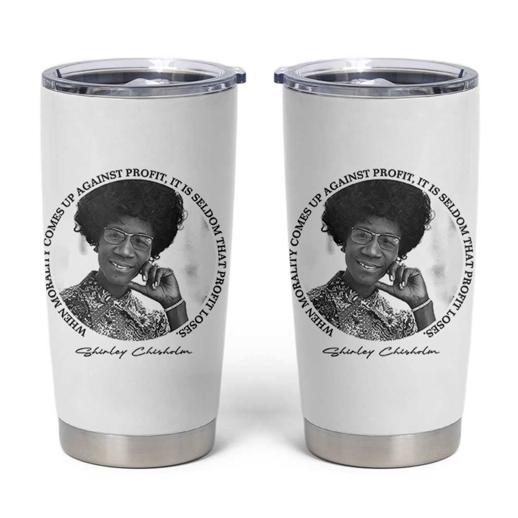 Shirley Chisholm Civil Rights Leader Quote Tumbler Cup When Morality Meets Profit