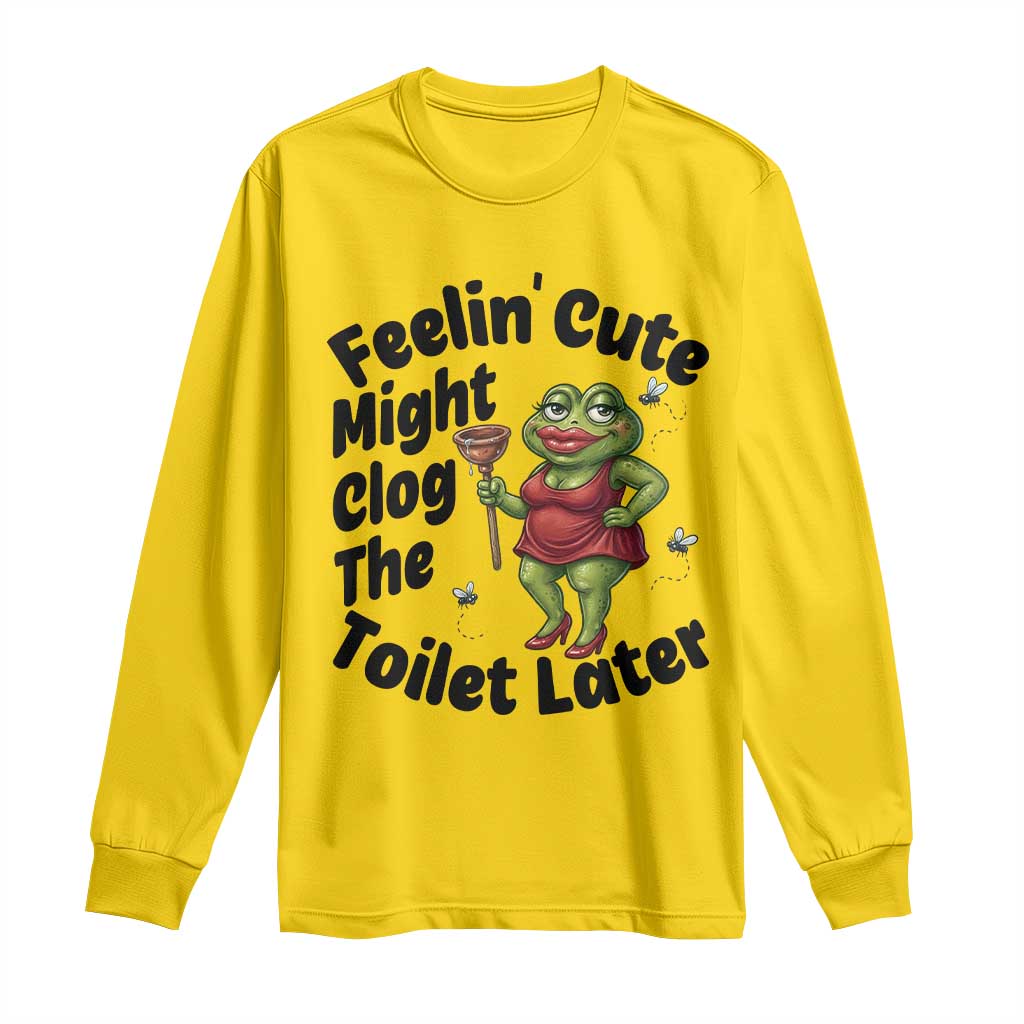 Funny Frog Bathroom Jokes Long Sleeve Shirt Feeling Cute Might Clog The Toilet Later