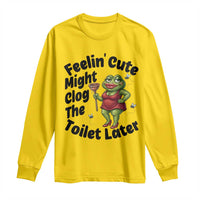 Funny Frog Bathroom Jokes Long Sleeve Shirt Feeling Cute Might Clog The Toilet Later