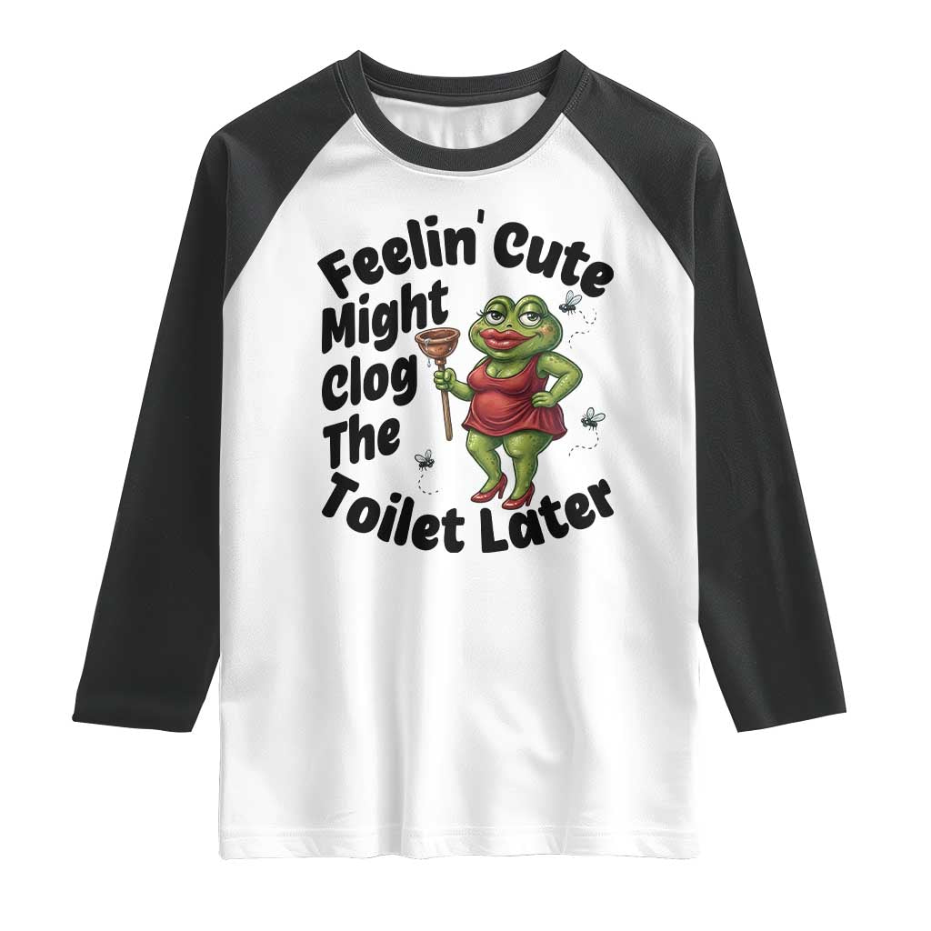 Funny Frog Bathroom Jokes Raglan Shirt Feeling Cute Might Clog The Toilet Later