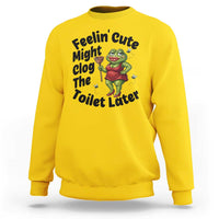 Funny Frog Bathroom Jokes Sweatshirt Feeling Cute Might Clog The Toilet Later