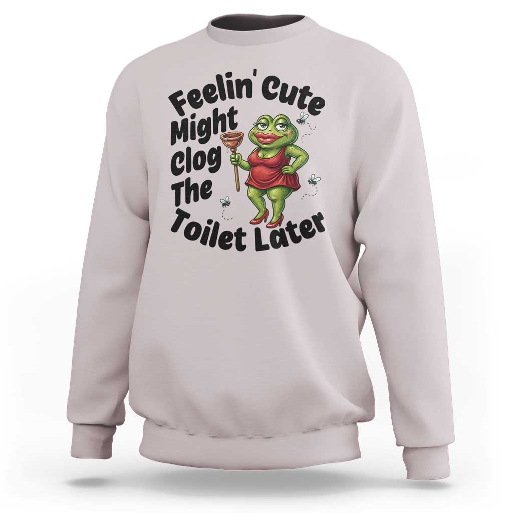 Funny Frog Bathroom Jokes Sweatshirt Feeling Cute Might Clog The Toilet Later