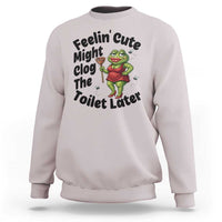 Funny Frog Bathroom Jokes Sweatshirt Feeling Cute Might Clog The Toilet Later