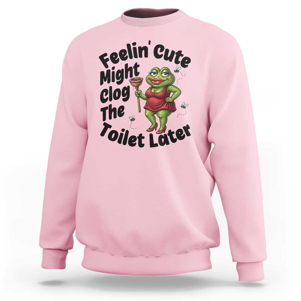 Funny Frog Bathroom Jokes Sweatshirt Feeling Cute Might Clog The Toilet Later