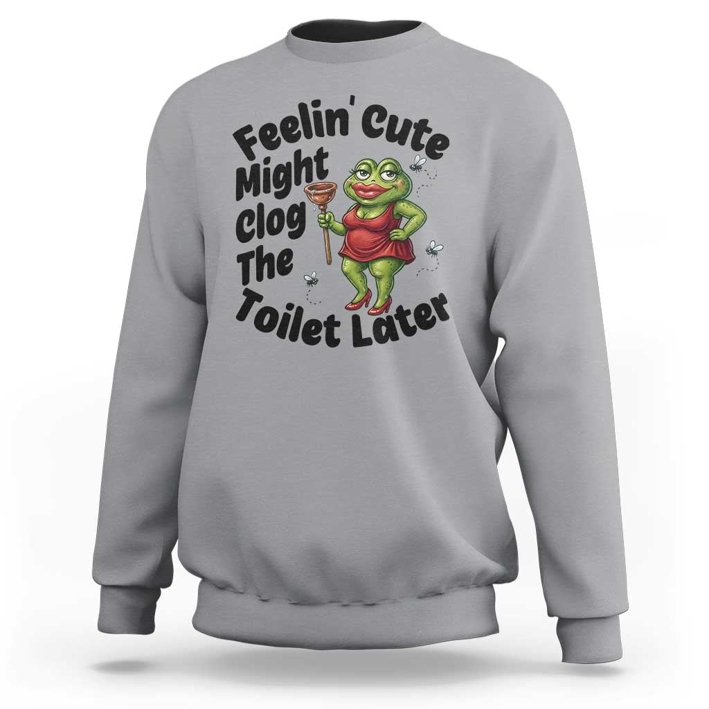 Funny Frog Bathroom Jokes Sweatshirt Feeling Cute Might Clog The Toilet Later