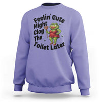 Funny Frog Bathroom Jokes Sweatshirt Feeling Cute Might Clog The Toilet Later