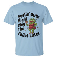 Funny Frog Bathroom Jokes T Shirt Feeling Cute Might Clog The Toilet Later