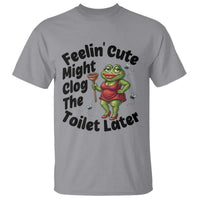 Funny Frog Bathroom Jokes T Shirt Feeling Cute Might Clog The Toilet Later