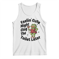 Funny Frog Bathroom Jokes Tank Top Feeling Cute Might Clog The Toilet Later