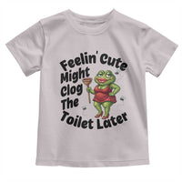 Funny Frog Bathroom Jokes Toddler T Shirt Feeling Cute Might Clog The Toilet Later