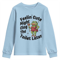 Funny Frog Bathroom Jokes Youth Sweatshirt Feeling Cute Might Clog The Toilet Later