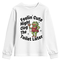 Funny Frog Bathroom Jokes Youth Sweatshirt Feeling Cute Might Clog The Toilet Later