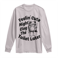 Funny Plumber Frog Gift Long Sleeve Shirt Feeling Cute Might Clog The Toilet Later
