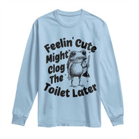 Funny Plumber Frog Gift Long Sleeve Shirt Feeling Cute Might Clog The Toilet Later