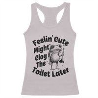 Funny Plumber Frog Gift Racerback Tank Top Feeling Cute Might Clog The Toilet Later