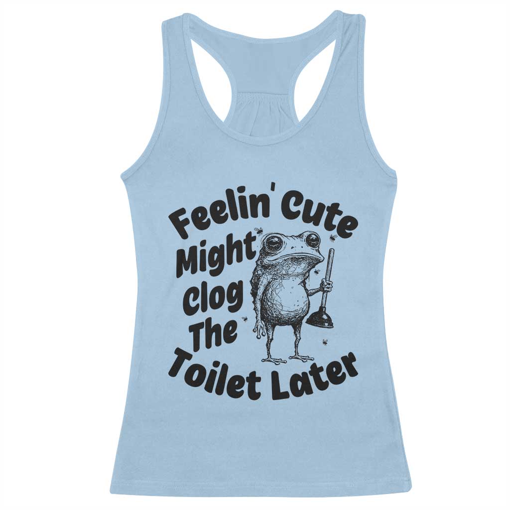 Funny Plumber Frog Gift Racerback Tank Top Feeling Cute Might Clog The Toilet Later