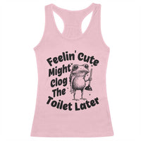 Funny Plumber Frog Gift Racerback Tank Top Feeling Cute Might Clog The Toilet Later
