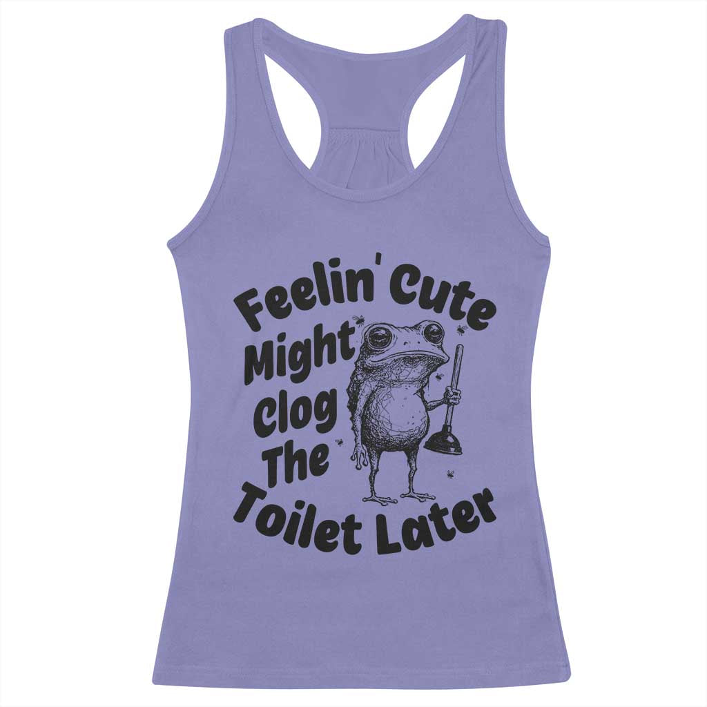 Funny Plumber Frog Gift Racerback Tank Top Feeling Cute Might Clog The Toilet Later