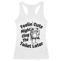 Funny Plumber Frog Gift Racerback Tank Top Feeling Cute Might Clog The Toilet Later
